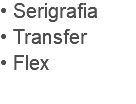 • Serigrafia
• Transfer
• Flex

